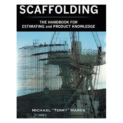 SCAFFOLDING - THE HANDBOOK FOR ESTIMATING and PRODUCT KNOWLEDGE - Marks, Michael Terry