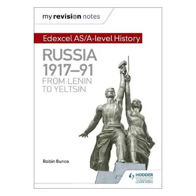 My Revision Notes: Edexcel AS/A-level History: Russia 1917-91: From Lenin to Yeltsin - Bunce, Ro