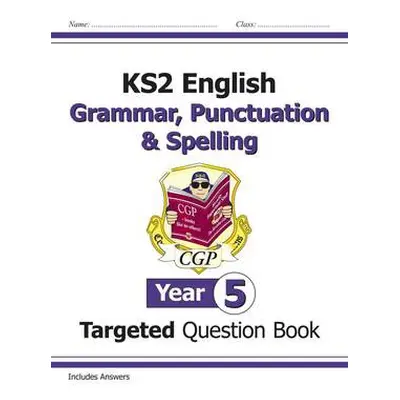 KS2 English Year 5 Grammar, Punctuation a Spelling Targeted Question Book (with Answers) - CGP B