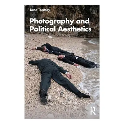 Photography and Political Aesthetics - Tormey, Jane