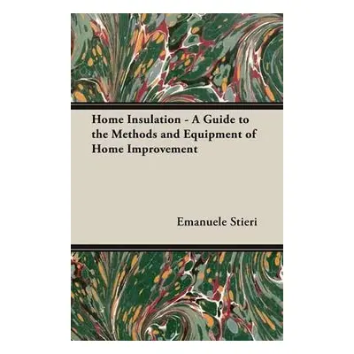 Home Insulation - A Guide to the Methods and Equipment of Home Improvement - Stieri, Emanuele