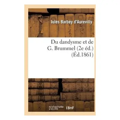 Du Dandysme Et de G. Brummel (2e ?d.) - Barbey d'Aurevilly, Jules