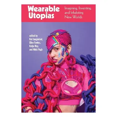 Wearable Utopias - Jungnickel, Kat a Fowles, Ellen