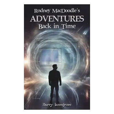 Rodney MacDoodle's Adventures Back in Time - Lovegrove, Harry