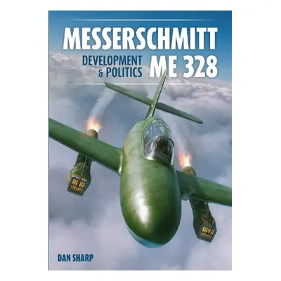 Messerschmitt Me 328 Development a Politics - Sharp, Dan