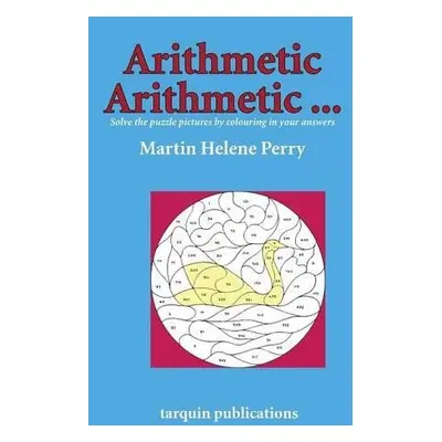 Arithmetic Arithmetic...Solve the Puzzle Pictures by Colouring in Your Answers - Perry, Martine 