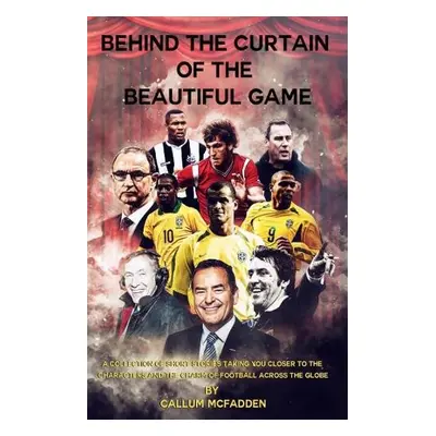 Behind the Curtain of the Beautiful Game - McFadden, Callum