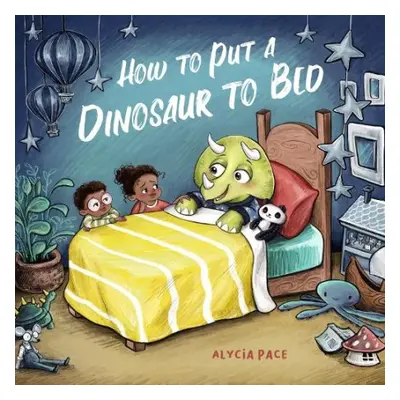 How to Put a Dinosaur to Bed - Pace, Alycia