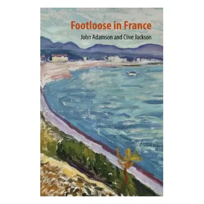 Footloose in France - Adamson, John a Jackson, Clive