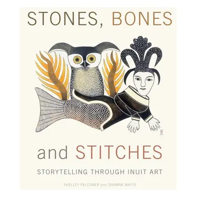 Stones, Bones and Stitches - Falconer, Shelley a White, Shawna