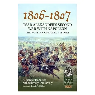 1806-1807 - Tsar Alexander's Second War with Napoleon - Mikhailovsky-Danilevsky, Alexander Ivano