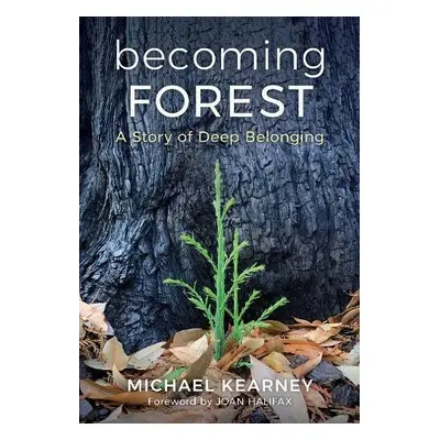 Becoming Forest: A Story of Deep Belonging - Kearney, Michael, MD