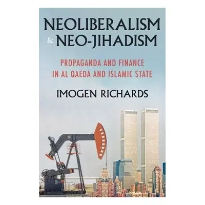 Neoliberalism and Neo-Jihadism - Richards, Imogen