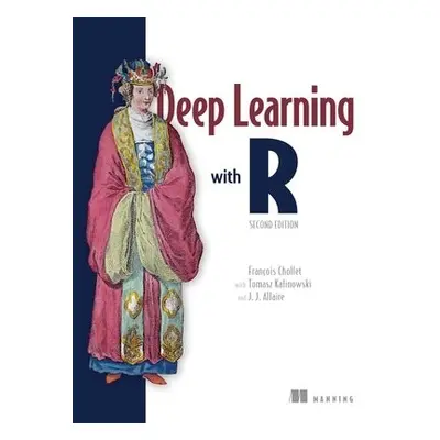 Deep Learning with R, Second Edition - Chollet, Francois a Kalinowski, Tomasz a Allaire, Joseph