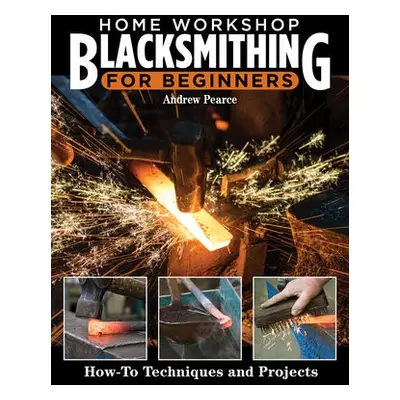 Home Workshop Blacksmithing for Beginners - Pearce, Andrew