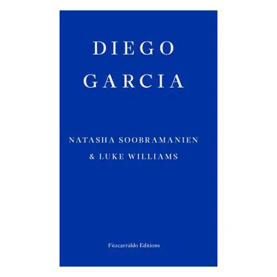 Diego Garcia – WINNER OF THE GOLDSMITHS PRIZE 2022 - Soobramanien, Natasha a Williams, Luke