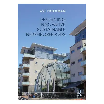 Designing Innovative Sustainable Neighborhoods - Friedman, Avi