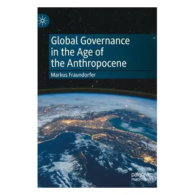 Global Governance in the Age of the Anthropocene - Fraundorfer, Markus