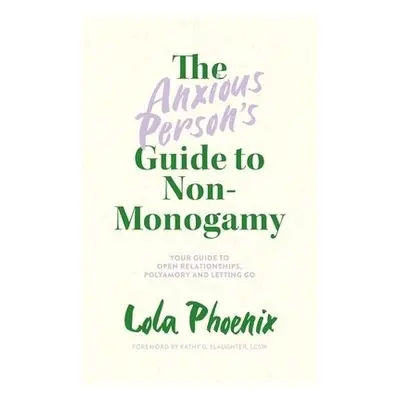 Anxious Person’s Guide to Non-Monogamy - Phoenix, Lola