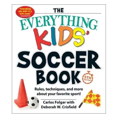 Everything Kids' Soccer Book, 5th Edition - Folgar, Carlos a Crisfield, Deborah W