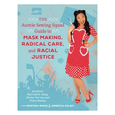 Auntie Sewing Squad Guide to Mask Making, Radical Care, and Racial Justice