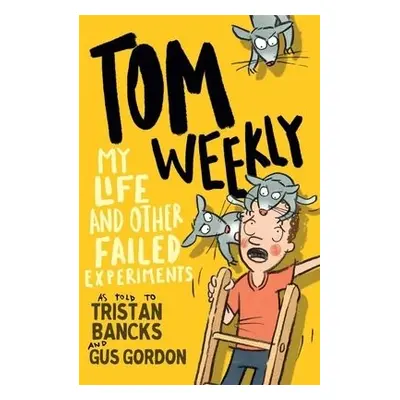 Tom Weekly 6: My Life and Other Failed Experiments - Bancks, Tristan a Gordon, Gus