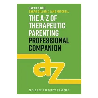 A-Z of Therapeutic Parenting Professional Companion - Naish, Sarah a Dillon, Sarah a Mitchell, J