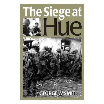 Siege at Hue - Smith, George W.