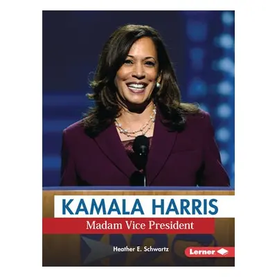 Kamala Harris: Madam Vice President - Schwartz, Heather E.