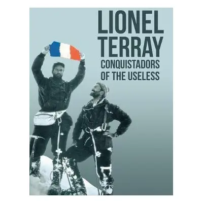 Conquistadors of the Useless - Terray, Lionel a Roberts, David