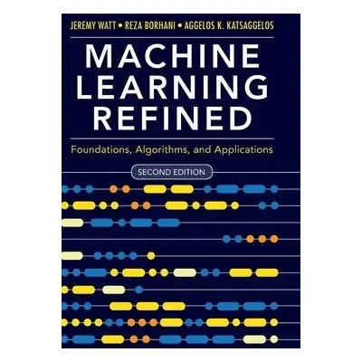 Machine Learning Refined - Watt, Jeremy (Northwestern University, Illinois) a Borhani, Reza (Nor