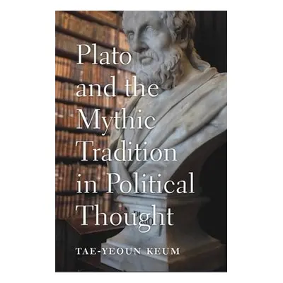 Plato and the Mythic Tradition in Political Thought - Keum, Tae-Yeoun