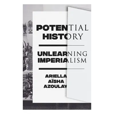 Potential History - Azoulay, Ariella Aisha