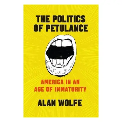 Politics of Petulance - Wolfe, Alan