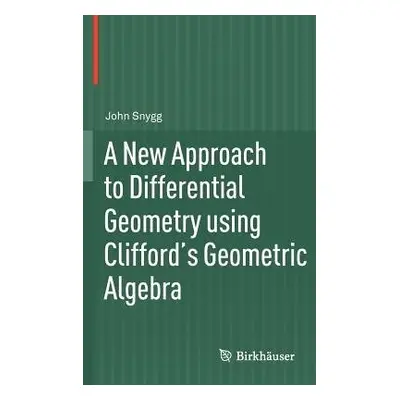 New Approach to Differential Geometry using Clifford's Geometric Algebra - Snygg, John