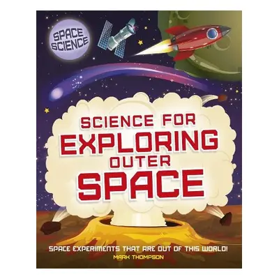 Space Science: STEM in Space: Science for Exploring Outer Space - Thompson, Mark