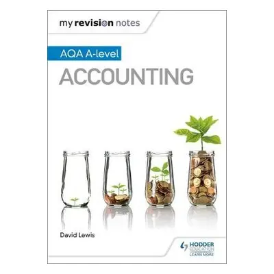 My Revision Notes: AQA A-level Accounting - Lewis, David