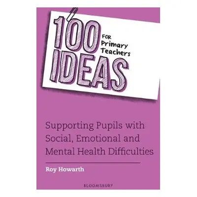 100 Ideas for Primary Teachers: Supporting Pupils with Social, Emotional and Mental Health Diffi