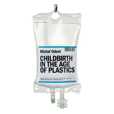 Childbirth in the Age of Plastics - Odent, Michel