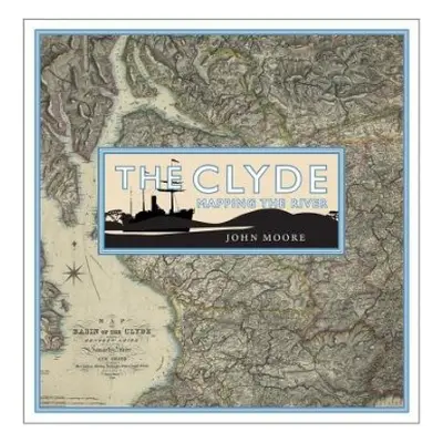 Clyde: Mapping the River - Moore, John