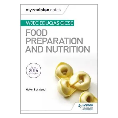 My Revision Notes: WJEC Eduqas GCSE Food Preparation and Nutrition - Buckland, Helen