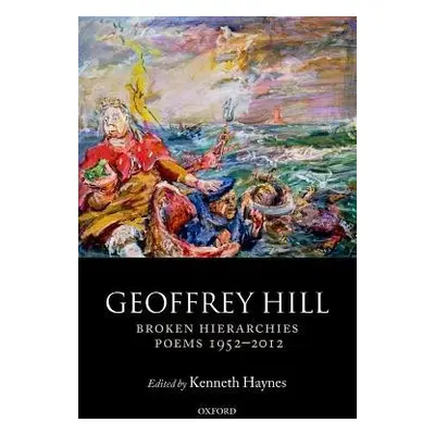 Broken Hierarchies - Hill, Geoffrey (Professor of Poetry, Professor of Poetry, University of Oxf