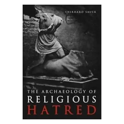 Archaeology of Religious Hatred - Sauer, Eberhard