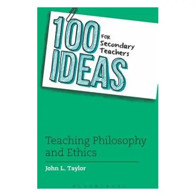 100 Ideas for Secondary Teachers: Teaching Philosophy and Ethics - Taylor, John L.