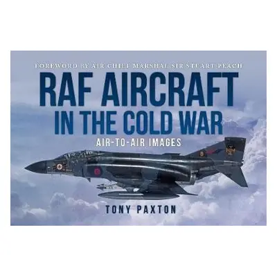 RAF AIRCRAFT OF THE THE COLD WAR - Paxton, Tony