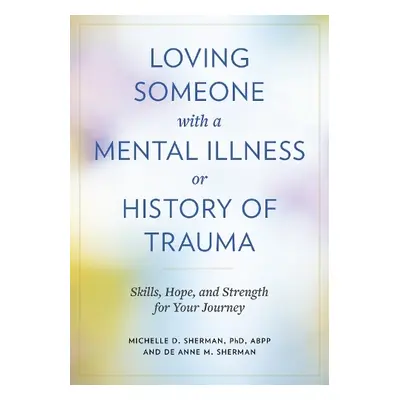 Loving Someone with a Mental Illness or History of Trauma - Sherman, Michelle D. a Sherman, DeAn