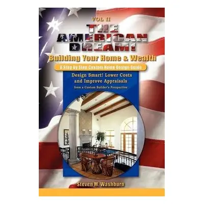 American Dream! Build and Grow Rich! a Step by Step Custom Home Design Guide - Washburn, Steven 