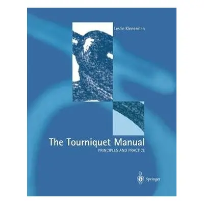 Tourniquet Manual — Principles and Practice - Klenerman, Leslie