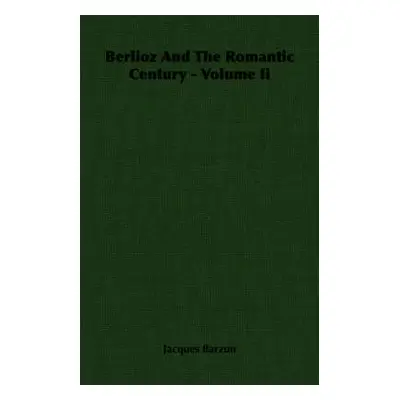 Berlioz And The Romantic Century - Volume Ii - Barzun, Jacques