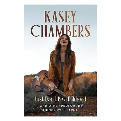 Kasey Chambers Just Don't Be a D**khead - Chambers, Kasey